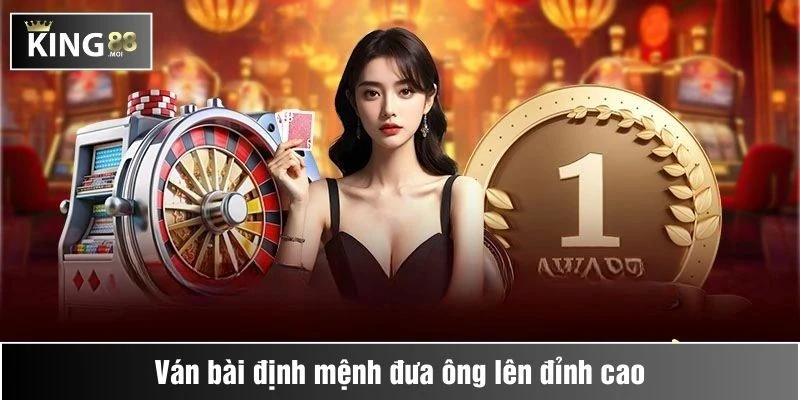Ván bài định mệnh đưa ông lên đỉnh cao
