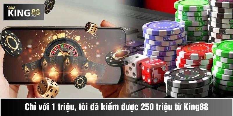 Chỉ với 1 triệu, tôi đã kiếm được 250 triệu từ King88 như thế nào? 1 với 1 triệu tôi đã kiếm được 250t triệu từ king88